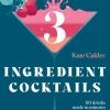 Three Ingredient Cocktails by Kate Calder
